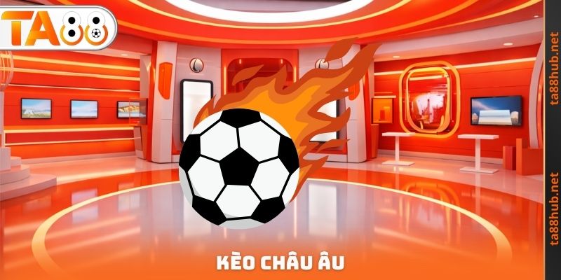 Kèo Châu Âu TA88 - Nghiên Cứu Cách Trải Nghiệm An Toàn 3 Kèo Châu Âu